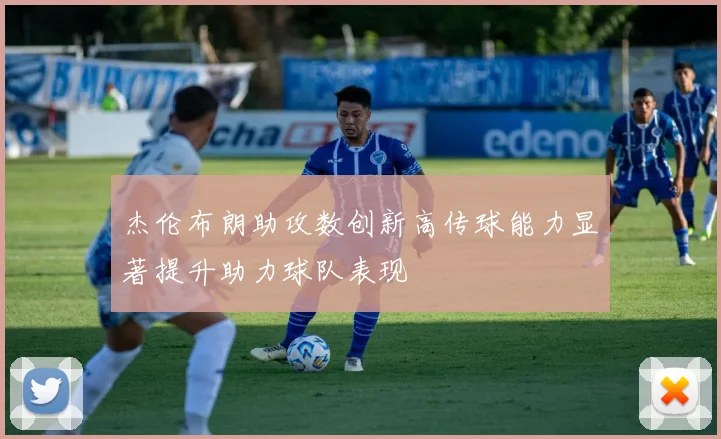 杰伦布朗助攻数创新高传球能力显著提升助力球队表现